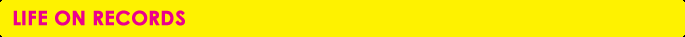 LIFE ON RECORDS